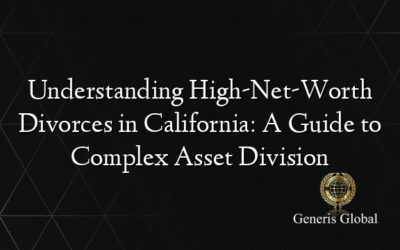 Understanding High-Net-Worth Divorces in California: A Guide to Complex Asset Division