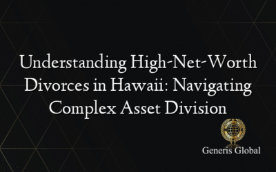 Understanding High-Net-Worth Divorces in Hawaii: Navigating Complex Asset Division