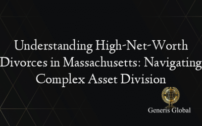 Understanding High-Net-Worth Divorces in Massachusetts: Navigating Complex Asset Division