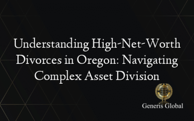 Understanding High-Net-Worth Divorces in Oregon: Navigating Complex Asset Division