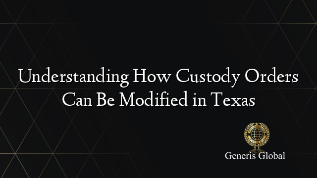 Understanding How Custody Orders Can Be Modified in Texas