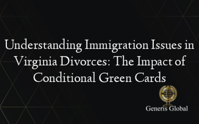 Understanding Immigration Issues in Virginia Divorces: The Impact of Conditional Green Cards