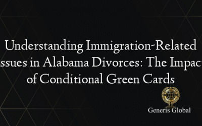 Understanding Immigration-Related Issues in Alabama Divorces: The Impact of Conditional Green Cards