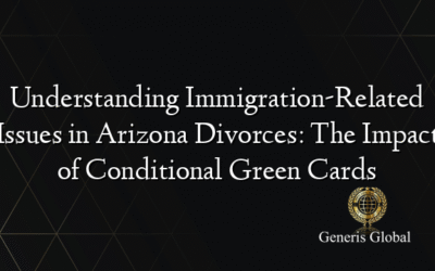 Understanding Immigration-Related Issues in Arizona Divorces: The Impact of Conditional Green Cards