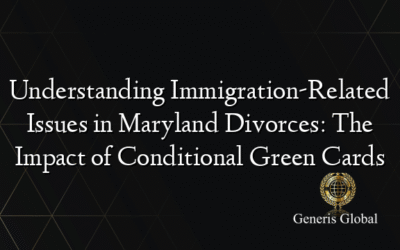 Understanding Immigration-Related Issues in Maryland Divorces: The Impact of Conditional Green Cards