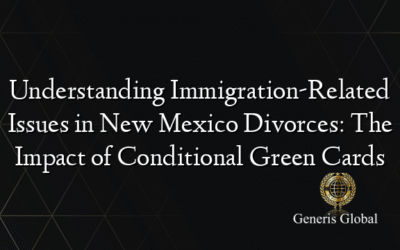 Understanding Immigration-Related Issues in New Mexico Divorces: The Impact of Conditional Green Cards