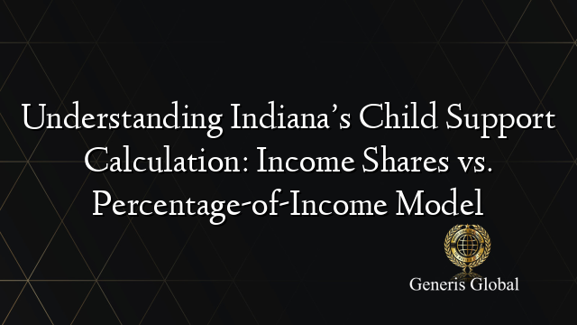 Understanding Indiana’s Child Support Calculation: Income Shares vs ...
