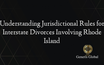 Understanding Jurisdictional Rules for Interstate Divorces Involving Rhode Island