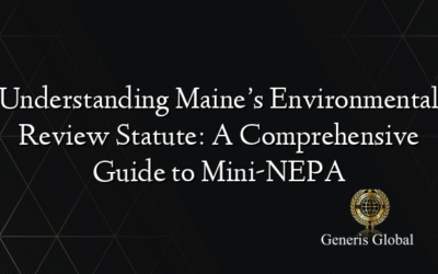 Understanding Maine’s Environmental Review Statute: A Comprehensive Guide to Mini-NEPA