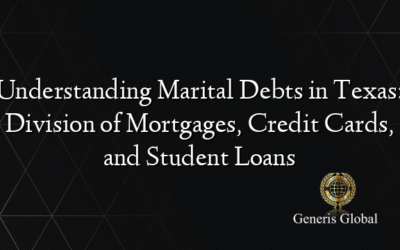 Understanding Marital Debts in Texas: Division of Mortgages, Credit Cards, and Student Loans