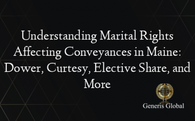Understanding Marital Rights Affecting Conveyances in Maine: Dower, Curtesy, Elective Share, and More