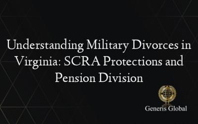Understanding Military Divorces in Virginia: SCRA Protections and Pension Division