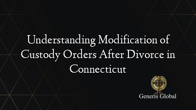 Understanding Modification of Custody Orders After Divorce in Connecticut