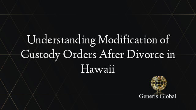 Understanding Modification of Custody Orders After Divorce in Hawaii
