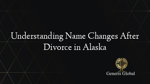 Understanding Name Changes After Divorce in Alaska