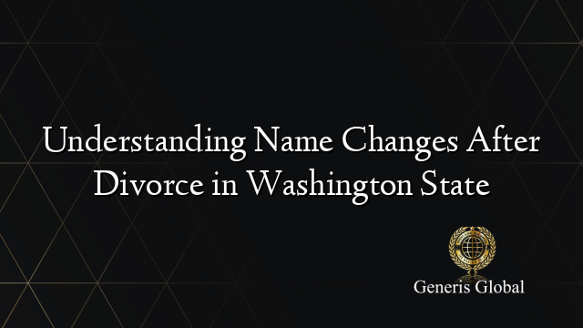 Understanding Name Changes After Divorce in Washington State