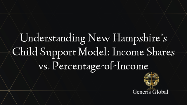 Understanding New Hampshire’s Child Support Model: Income Shares vs. Percentage-of-Income