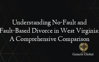 Understanding No-Fault and Fault-Based Divorce in West Virginia: A Comprehensive Comparison