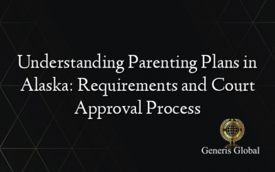 Understanding Parenting Plans in Alaska: Requirements and Court Approval Process