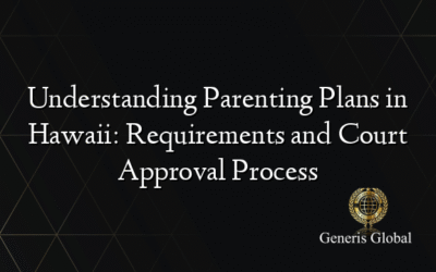 Understanding Parenting Plans in Hawaii: Requirements and Court Approval Process