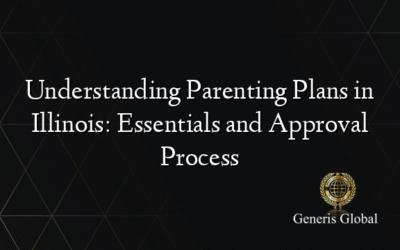 Understanding Parenting Plans in Illinois: Essentials and Approval Process