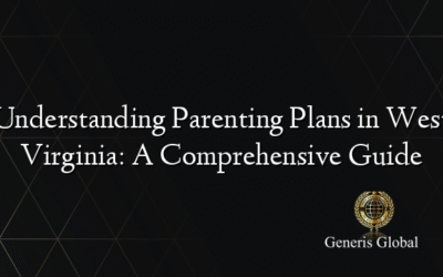 Understanding Parenting Plans in West Virginia: A Comprehensive Guide