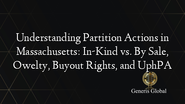 Understanding Partition Actions in Massachusetts: In-Kind vs. By Sale, Owelty, Buyout Rights, and UphPA