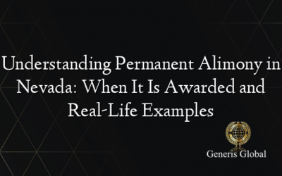 Understanding Permanent Alimony in Nevada: When It Is Awarded and Real-Life Examples