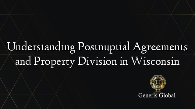 Understanding Postnuptial Agreements and Property Division in Wisconsin