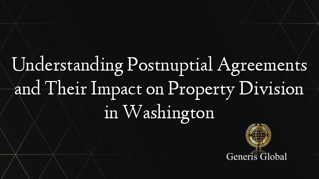 Understanding Postnuptial Agreements and Their Impact on Property Division in Washington