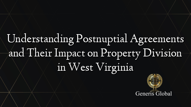 Understanding Postnuptial Agreements and Their Impact on Property Division in West Virginia