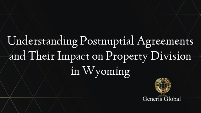 Understanding Postnuptial Agreements and Their Impact on Property Division in Wyoming