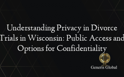 Understanding Privacy in Divorce Trials in Wisconsin: Public Access and Options for Confidentiality