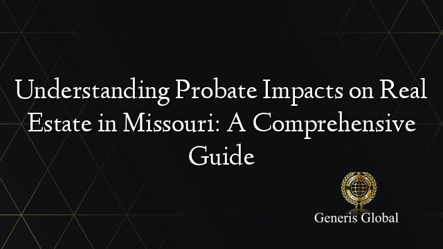 Understanding Probate Impacts on Real Estate in Missouri: A Comprehensive Guide