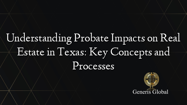 Understanding Probate Impacts on Real Estate in Texas: Key Concepts and Processes