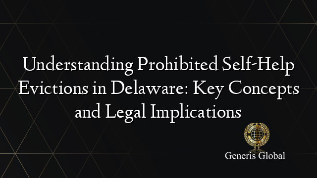 Understanding Prohibited Self-Help Evictions in Delaware: Key Concepts and Legal Implications