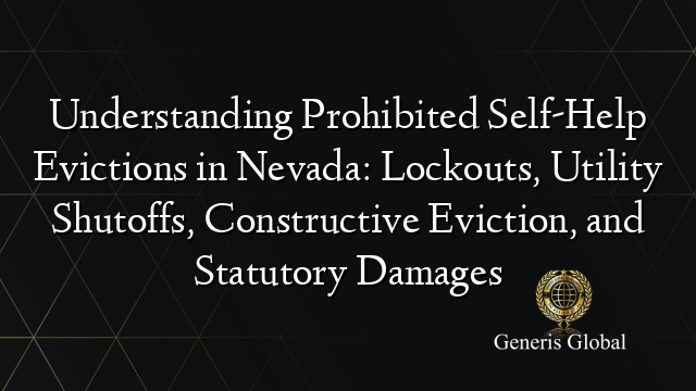 Understanding Prohibited Self-Help Evictions in Nevada: Lockouts, Utility Shutoffs, Constructive Eviction, and Statutory Damages