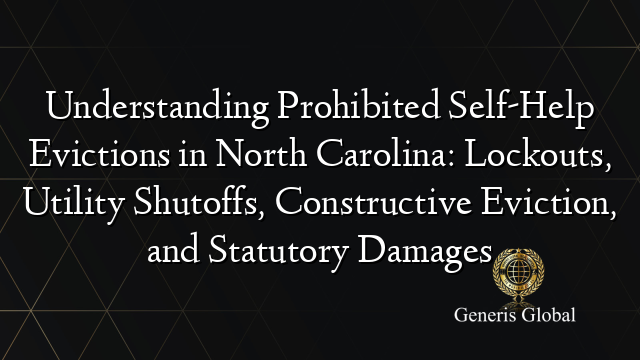 Understanding Prohibited Self-Help Evictions in North Carolina: Lockouts, Utility Shutoffs, Constructive Eviction, and Statutory Damages