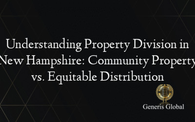 Understanding Property Division in New Hampshire: Community Property vs. Equitable Distribution