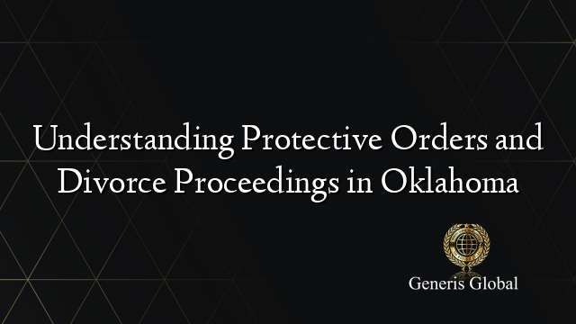Understanding Protective Orders and Divorce Proceedings in Oklahoma