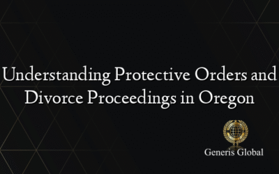 Understanding Protective Orders and Divorce Proceedings in Oregon