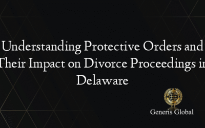 Understanding Protective Orders and Their Impact on Divorce Proceedings in Delaware