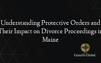 Understanding Protective Orders and Their Impact on Divorce Proceedings in Maine