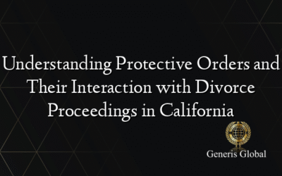 Understanding Protective Orders and Their Interaction with Divorce Proceedings in California