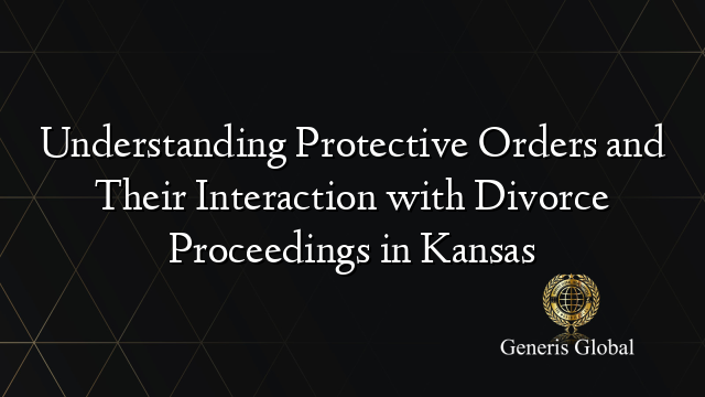 Understanding Protective Orders and Their Interaction with Divorce Proceedings in Kansas