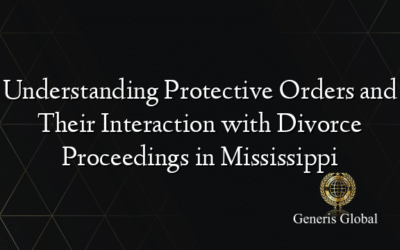 Understanding Protective Orders and Their Interaction with Divorce Proceedings in Mississippi