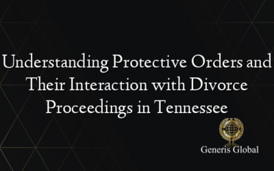 Understanding Protective Orders and Their Interaction with Divorce Proceedings in Tennessee
