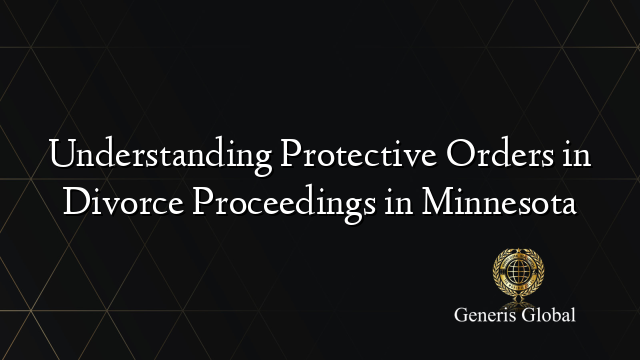 Understanding Protective Orders in Divorce Proceedings in Minnesota
