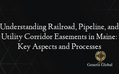 Understanding Railroad, Pipeline, and Utility Corridor Easements in Maine: Key Aspects and Processes