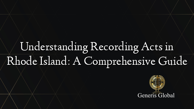 Understanding Recording Acts in Rhode Island: A Comprehensive Guide